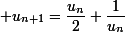 \small u_{n+1}=\dfrac{u_n}2+\dfrac1{u_n}