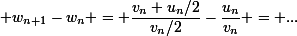 \small w_{n+1}-w_n = \dfrac{v_n+u_n/2}{v_n/2}-\dfrac{u_n}{v_n} = \ ...