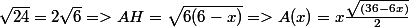 \sqr{24}=2\sqr6=>AH=\sqr{6(6-x)}=>A(x)=x\frac{\sqr{(36-6x)}}{2}