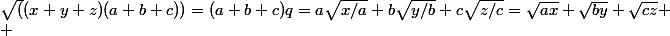 \sqrt((x+y+z)(a+b+c))=(a+b+c)\srqt{q}=a\sqrt{x/a}+b\sqrt{y/b}+c\sqrt{z/c}=\sqrt{ax}+\sqrt{by}+\sqrt{cz} \\ 