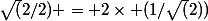 \sqrt(2/2) = 2\times (1/\sqrt(2))