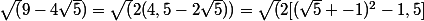 \sqrt(9-4\sqrt5)=\sqrt(2(4,5-2\sqrt5))=\sqrt(2[(\sqrt5 -1)^{2}-1,5]