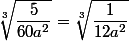 \sqrt[3]{\dfrac{5}{60a^2}}=\sqrt[3]{\dfrac{1}{12a^2}}