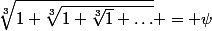 \sqrt[3]{1+\sqrt[3]{1+\sqrt[3]{1}+\dots}} = \psi
