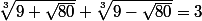 \sqrt[3]{9+\sqrt{80}}+\sqrt[3]{9-\sqrt{80}}=3