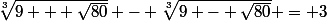 \sqrt[3]{9 + \sqrt{80}} - \sqrt[3]{9 - \sqrt{80}} = 3