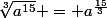 \sqrt[3]{a^{15}} = a^{\frac{15}{3}}