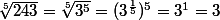 \sqrt[5]{243}=\sqrt[5]{3^{5}}=(3^{\frac{1}{5}})^{5}=3^{1}=3