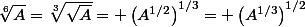 \sqrt[6]{A}=\sqrt[3]{\sqrt{A}}= \left(A^{1/2}\right)^{1/3}= \left(A^{1/3}\right)^{1/2}