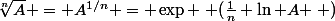 \sqrt[n]{A} = A^{1/n} = \exp \left (\frac{1}{n} \ln A \right )