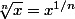 \sqrt[n]{x}=x^{1/n}