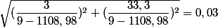 \sqrt{(\dfrac{3}{9-1108,98})^{2}+(\dfrac{33,3}{9-1108,98})^{2}}=0,03