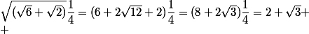 \sqrt{(\sqrt{6}+\sqrt{2})}\dfrac{1}{4}=(6+2\sqrt{12}+2)\dfrac{1}{4}=(8+2\sqrt{3})\dfrac{1}{4}=2+\sqrt{3}
 \\ 