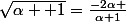 \sqrt{\alpha +1}=\frac{-2\alpha }{\alpha+1}&nbsp;&nbsp;&nbsp;&nbsp; puis&nbsp;&nbsp;en&nbsp;&nbsp;d�duire&nbsp;&nbsp;que :  \\   \\ &nbsp;&nbsp;\alpha\prec \frac{-1}{4\sqrt 2}
