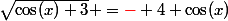 \sqrt{\cos(x)+3} ={\red{-}} 4 \cos(x)