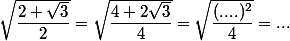 \sqrt{\dfrac{2+\sqrt{3}}{2}}=\sqrt{\dfrac{4+2\sqrt{3}}{4}}=\sqrt{\dfrac{(....)^2}{4}}=...