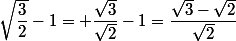 \sqrt{\dfrac{3}{2}}-1= \dfrac{\sqrt{3}}{\sqrt{2}}-1=\dfrac{\sqrt{3}-\sqrt{2}}{\sqrt{2}}
