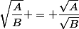 \sqrt{\dfrac{A}{B}} = \dfrac{\sqrt{A}}{\sqrt{B}}