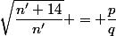 \sqrt{\dfrac{n'+14}{n'}} = \dfrac{p}{q}