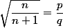 \sqrt{\dfrac{n}{n+1}}=\dfrac{p}{q}