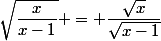 \sqrt{\dfrac{x}{x-1}} = \dfrac{\sqrt{x}}{\sqrt{x-1}}