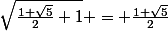 \sqrt{\frac{1+\sqrt{5}}{2}+1} = \frac{1+\sqrt{5}}{2}