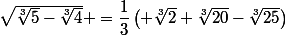 \sqrt{\root{3}\of{5}-\root{3}\of{4}} =\dfrac{1}{3}\left( \root{3}\of{2}+\root{3}\of{20}-\root{3}\of{25}\right)