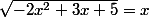 \sqrt{-2x^2+3x+5}=x