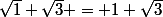 \sqrt{1}+\sqrt{3} = 1+\sqrt{3}