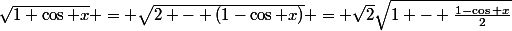 \sqrt{1+\cos x} = \sqrt{2 - (1-\cos x)} = \sqrt{2}\sqrt{1 - \frac{1-\cos x}{2}}