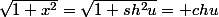 \sqrt{1+x^2}=\sqrt{1+sh^2u}= chu