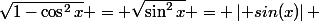 \sqrt{1-\cos^2{x}} = \sqrt{\sin^2{x}} = \left| sin(x)\right| 