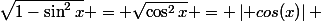 \sqrt{1-\sin^2{x}} = \sqrt{\cos^2{x}} = \left| cos(x)\right| 