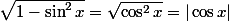 \sqrt{1-\sin^2{x}}=\sqrt{\cos^2{x}}=|\cos{x}|