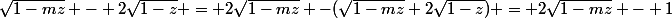 \sqrt{1-mz} - 2\sqrt{1-z} = 2\sqrt{1-mz} -(\sqrt{1-mz}+2\sqrt{1-z}) = 2\sqrt{1-mz} - 1