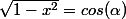\sqrt{1-x^2}=cos(\alpha)