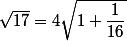 \sqrt{17}=4\sqrt{1+\dfrac{1}{16}}