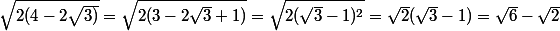 \sqrt{2(4-2\sqrt{3)}}=\sqrt{2(3-2\sqrt{3}+1)}=\sqrt{2(\sqrt{3}-1)^{2}}=\sqrt{2}(\sqrt{3}-1)=\sqrt{6}-\sqrt{2}