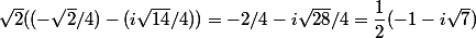 \sqrt{2}((-\sqrt{2}/4)-(i\sqrt{14}/4))=-2/4-i\sqrt{28}/4=\dfrac12(-1-i\sqrt7)