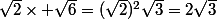 \sqrt{2}\times \sqrt{6}=(\sqrt{2})^2\sqrt{3}=2\sqrt{3}