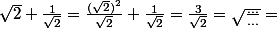 \sqrt{2}+\frac{1}{\sqrt{2}}=\frac{{(\sqrt{2})^2}}{\sqrt{2}}+\frac{1}{\sqrt{2}}=\frac{3}{\sqrt{2}}=\sqrt{\frac{...}{...}}=