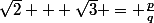 \sqrt{2} + \sqrt{3} = \frac{p}{q}