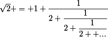 \sqrt{2} = 1+\dfrac{1}{2+\dfrac{1}{2+\dfrac{1}{2+ ...}}}