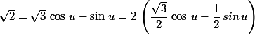 \sqrt{2}=\sqrt{3}\,\cos\,u-\sin\,u=2\,\left(\dfrac{\sqrt{3}}{2}\,\cos\,u-\dfrac{1}{2}\,sin\,u\right)