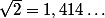 \sqrt{2}=1,414\ldots