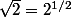 \sqrt{2}=2^{1/2}