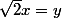 \sqrt{2}x=y