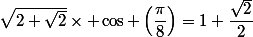 \sqrt{2+\sqrt{2}}\times \cos \left(\dfrac{\pi}{8}\right)=1+\dfrac{\sqrt{2}}{2}
