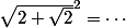 \sqrt{2+\sqrt{2}}^2=\cdots