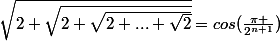 \sqrt{2+\sqrt{2+\sqrt{2+...+\sqrt{2}}}}=cos(\frac{\pi }{2^{n+1}})